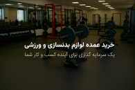 خرید عمده لوازم بدنسازی و ورزشی؛ یک سرمایه‌گذاری هوشمندانه برای آینده کسب‌وکار شما