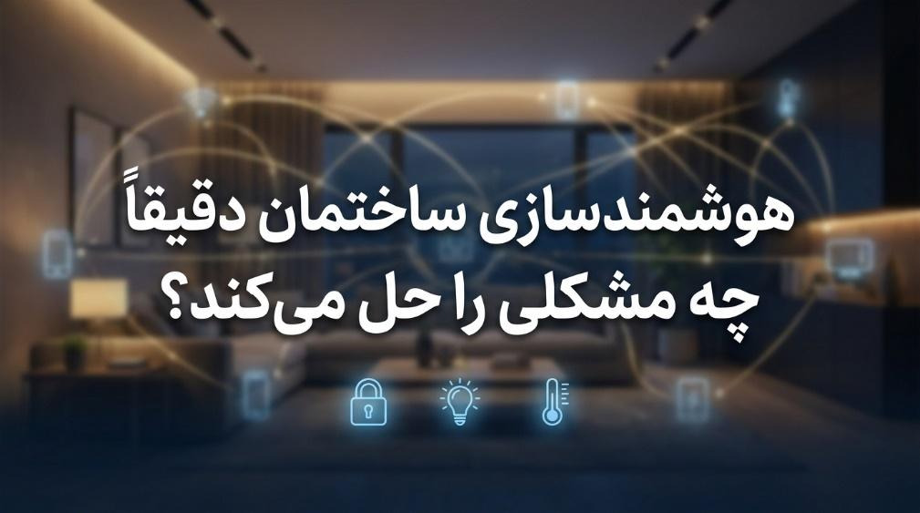 هوشمندسازی ساختمان دقیقاً چه مشکلی را حل می‌کند؟